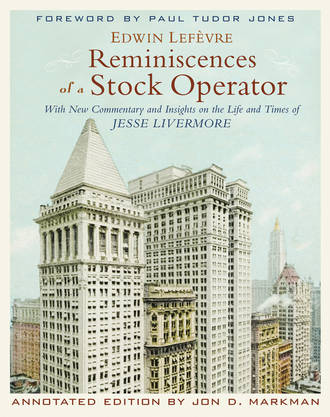 Edwin  Lefevre. Reminiscences of a Stock Operator. With New Commentary and Insights on the Life and Times of Jesse Livermore