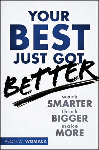 Jason Womack W.. Your Best Just Got Better. Work Smarter, Think Bigger, Make More