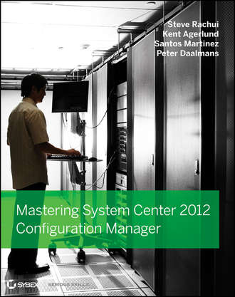 Steve  Rachui. Mastering System Center 2012 Configuration Manager