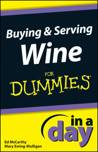 Mary  Ewing-Mulligan. Buying and Serving Wine In A Day For Dummies