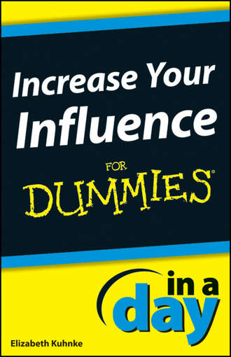 Elizabeth  Kuhnke. Increase Your Influence In A Day For Dummies
