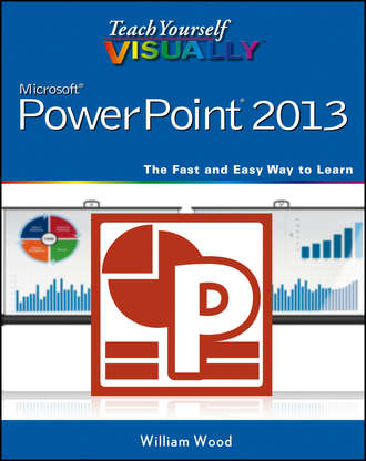 William  Wood. Teach Yourself VISUALLY PowerPoint 2013