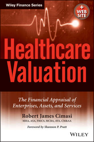 Robert Cimasi James. Healthcare Valuation, The Financial Appraisal of Enterprises, Assets, and Services