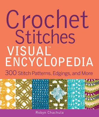 Robyn  Chachula. Crochet Stitches VISUAL Encyclopedia