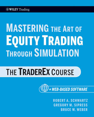 Robert Schwartz A.. Mastering the Art of Equity Trading Through Simulation, + Web-Based Software. The TraderEx Course