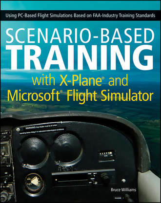 Bruce  Williams. Scenario-Based Training with X-Plane and Microsoft Flight Simulator. Using PC-Based Flight Simulations Based on FAA-Industry Training Standards