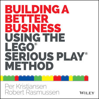 Robert  Rasmussen. Building a Better Business Using the Lego Serious Play Method