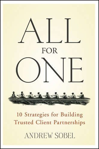 Andrew  Sobel. All For One. 10 Strategies for Building Trusted Client Partnerships