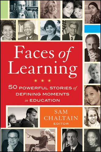 Sam  Chaltain. Faces of Learning. 50 Powerful Stories of Defining Moments in Education