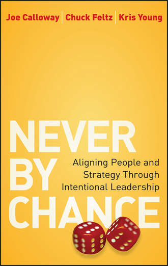 Joe  Calloway. Never by Chance. Aligning People and Strategy Through Intentional Leadership