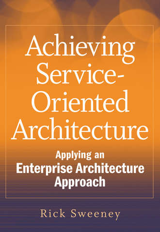Rick  Sweeney. Achieving Service-Oriented Architecture. Applying an Enterprise Architecture Approach