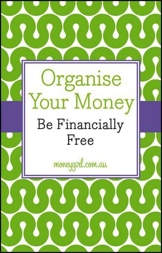Vanessa  Rowsthorn. Organise Your Money. Be Financially Free