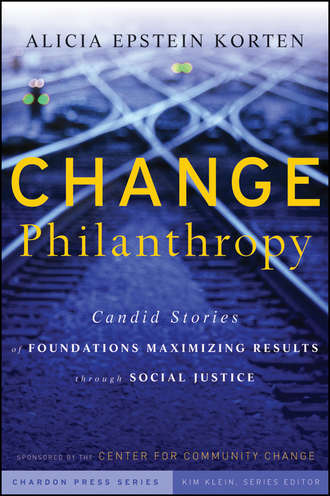 Kim  Klein. Change Philanthropy. Candid Stories of Foundations Maximizing Results through Social Justice