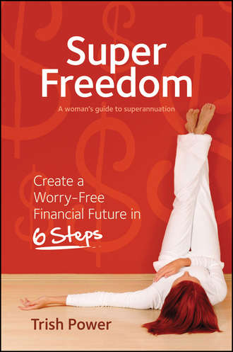 Trish  Power. Super Freedom. Create a Worry-Free Financial Future in 6 Steps