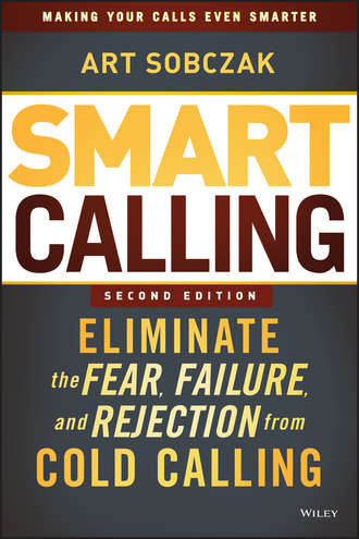 Art  Sobczak. Smart Calling. Eliminate the Fear, Failure, and Rejection from Cold Calling
