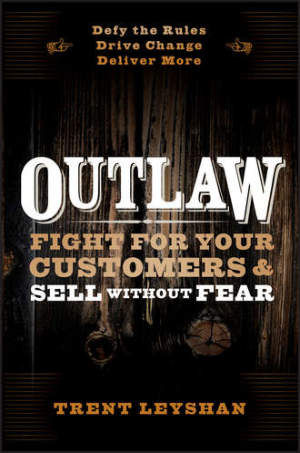 Trent  Leyshan. Outlaw. Fight for Your Customers and Sell Without Fear