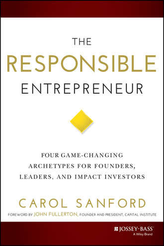 Carol  Sanford. The Responsible Entrepreneur. Four Game-Changing Archetypes for Founders, Leaders, and Impact Investors