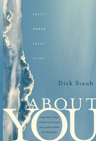 Dick  Staub. About You. Fully Human, Fully Alive