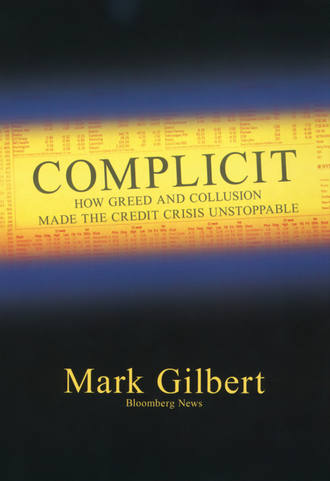 Mark  Gilbert. Complicit. How Greed and Collusion Made the Credit Crisis Unstoppable