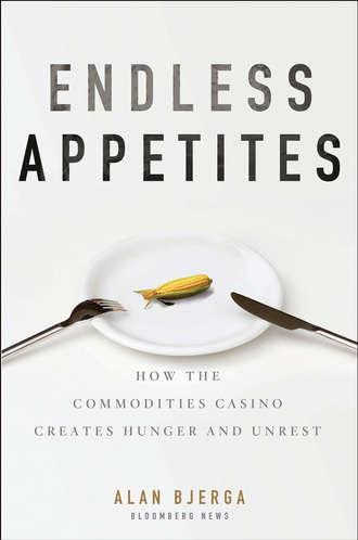 Alan  Bjerga. Endless Appetites. How the Commodities Casino Creates Hunger and Unrest