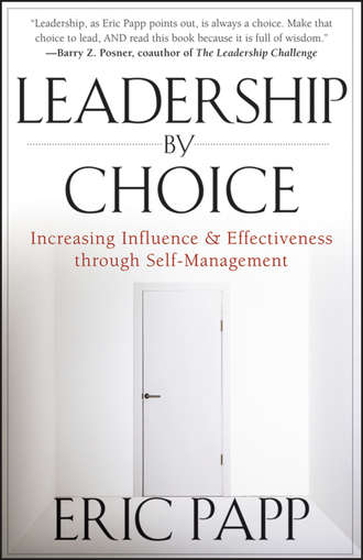 Eric  Papp. Leadership by Choice. Increasing Influence and Effectiveness through Self-Management