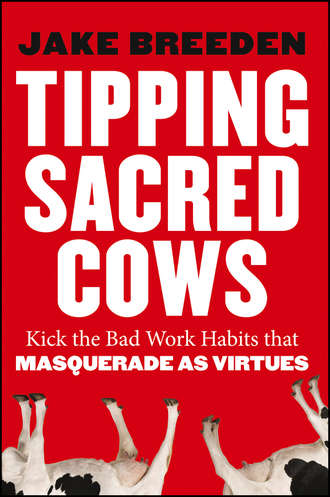 Jake  Breeden. Tipping Sacred Cows. Kick the Bad Work Habits that Masquerade as Virtues