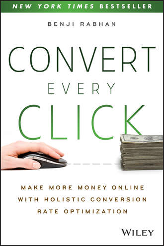 Benji  Rabhan. Convert Every Click. Make More Money Online with Holistic Conversion Rate Optimization