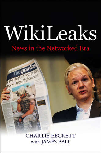 James  Ball. WikiLeaks. News in the Networked Era
