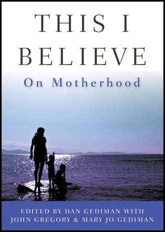 John  Gregory. This I Believe. On Motherhood