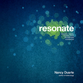 Nancy  Duarte. Resonate. Present Visual Stories that Transform Audiences
