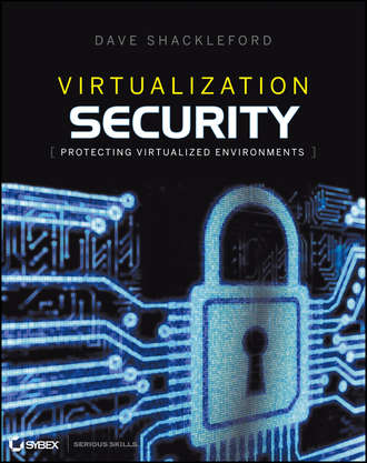 Dave  Shackleford. Virtualization Security. Protecting Virtualized Environments