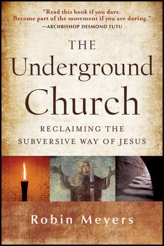 Robin  Meyers. The Underground Church. Reclaiming the Subversive Way of Jesus