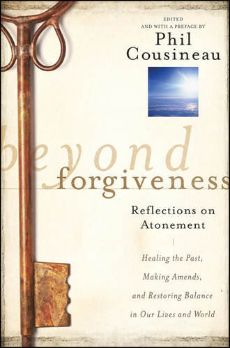 Phil  Cousineau. Beyond Forgiveness. Reflections on Atonement