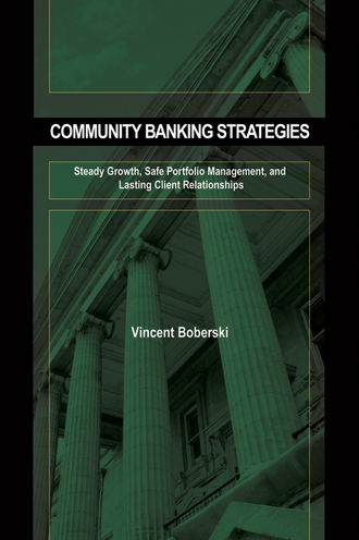Vince  Boberski. Community Banking Strategies. Steady Growth, Safe Portfolio Management, and Lasting Client Relationships