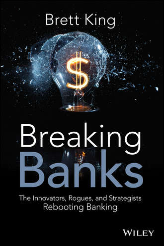 Brett  King. Breaking Banks. The Innovators, Rogues, and Strategists Rebooting Banking