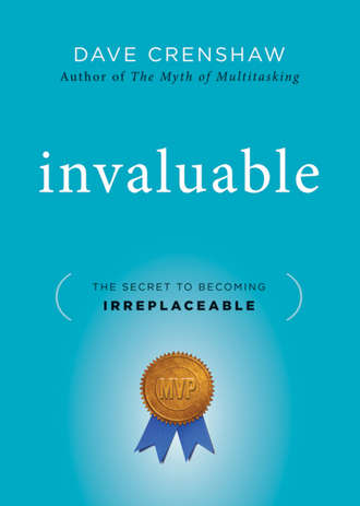 Dave  Crenshaw. Invaluable. The Secret to Becoming Irreplaceable