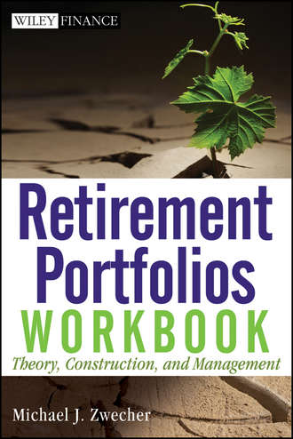 Michael Zwecher J.. Retirement Portfolios Workbook. Theory, Construction, and Management