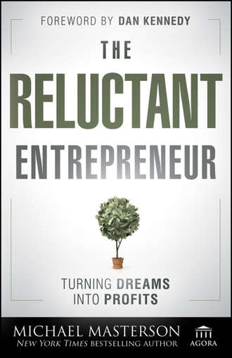 Michael  Masterson. The Reluctant Entrepreneur. Turning Dreams into Profits