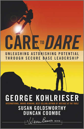 Susan  Goldsworthy. Care to Dare. Unleashing Astonishing Potential Through Secure Base Leadership