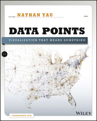 Nathan  Yau. Data Points. Visualization That Means Something
