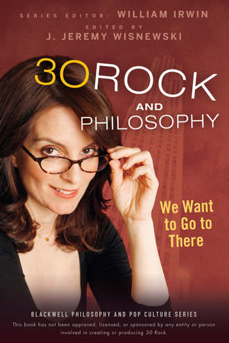 William  Irwin. 30 Rock and Philosophy. We Want to Go to There