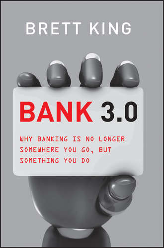 Brett  King. Bank 3.0. Why Banking Is No Longer Somewhere You Go But Something You Do