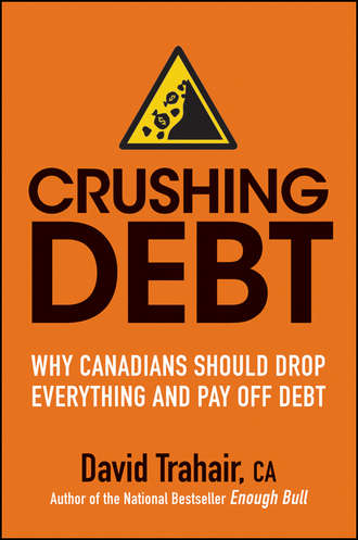 David  Trahair. Crushing Debt. Why Canadians Should Drop Everything and Pay Off Debt