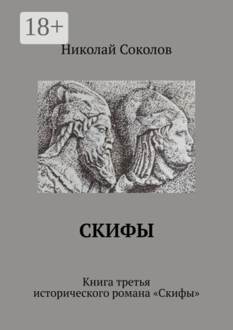 Скифы. Книга третья исторического романа «Скифы». Николай Васильевич Соколов