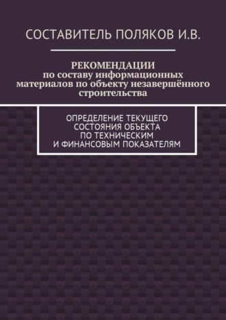 РЕКОМЕНДАЦИИ по составу информационных материалов по объекту незавершённого строительства. Определение текущего состояния объекта по техническим и финансовым показателям. 
