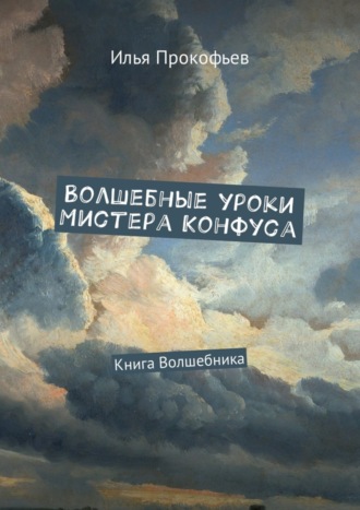 Волшебные уроки Мистера Конфуса. Книга волшебника. Илья Прокофьев