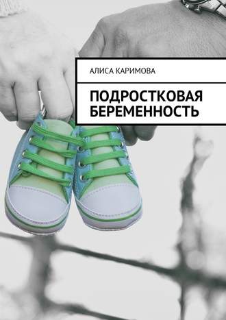 Алиса Каримова. Подростковая беременность