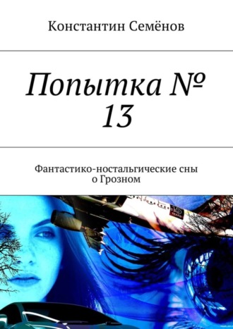 Попытка № 13. Фантастико-ностальгические сны о Грозном. Константин Семёнов