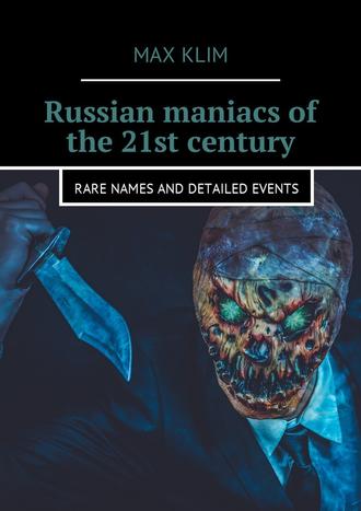 Max Klim. Russian maniacs of the 21st century. Rare names and detailed events