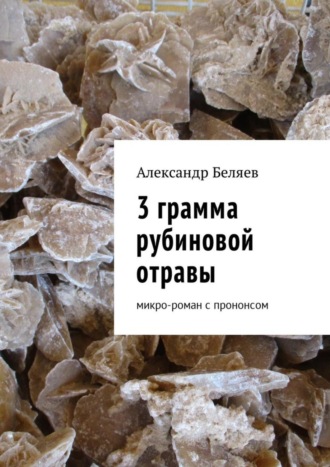 3 грамма рубиновой отравы. Микро-роман с прононсом. Александр Беляев